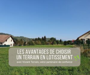 avantages à choisir un terrain à bâtir en lotissement en isère avec viviant terrains